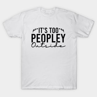 It's Too Peopley Outside T-Shirt